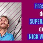 descubre las mejores frases inspiradoras de nick vujicic el hombre sin extremidades 1